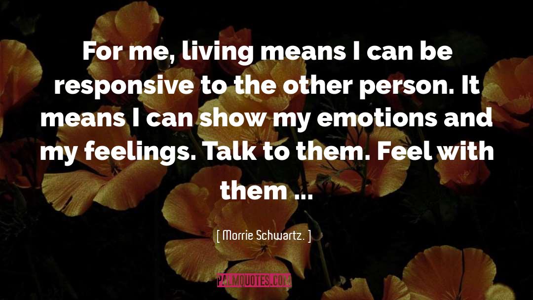 Feelings Life quotes by Morrie Schwartz.