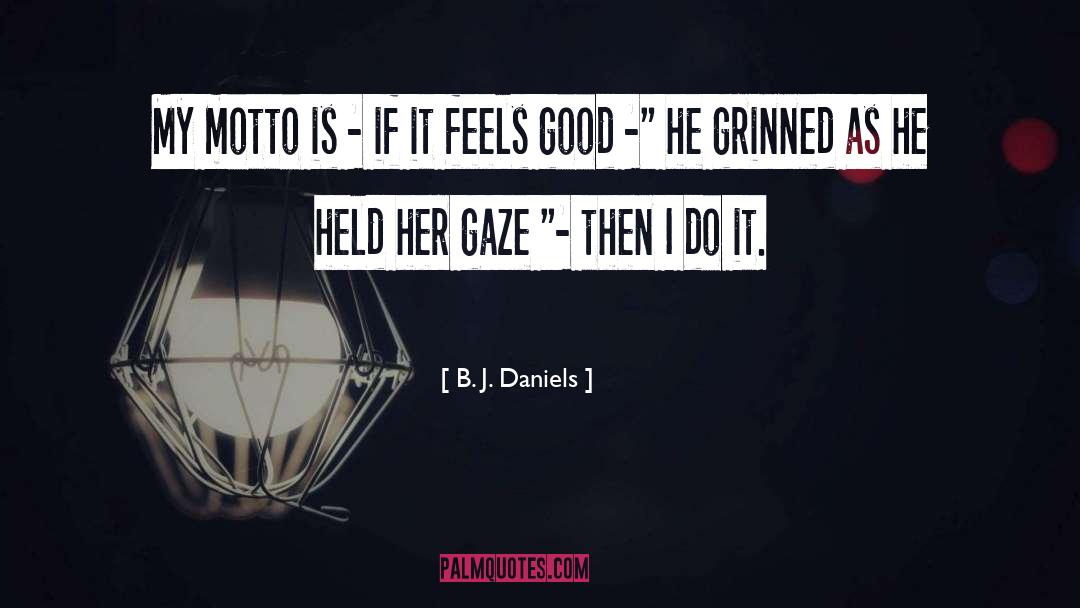 Feels Good quotes by B. J. Daniels