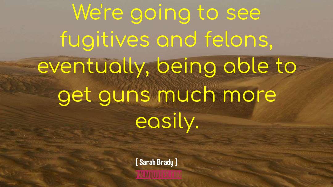 Felons quotes by Sarah Brady