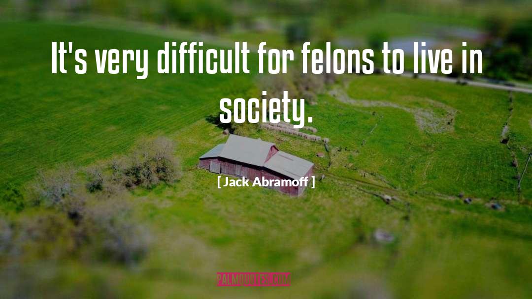 Felons quotes by Jack Abramoff