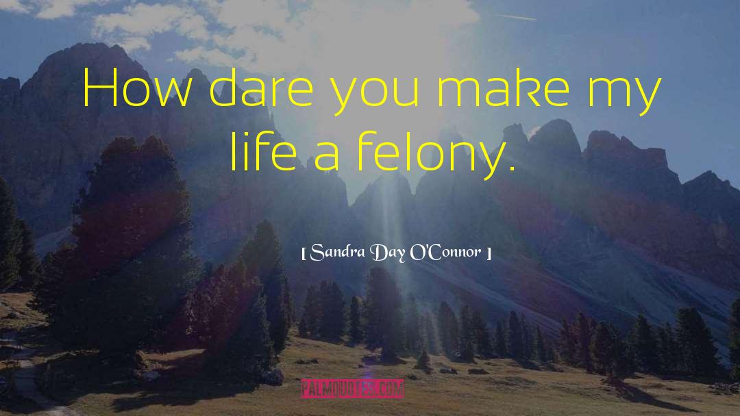 Felony quotes by Sandra Day O'Connor