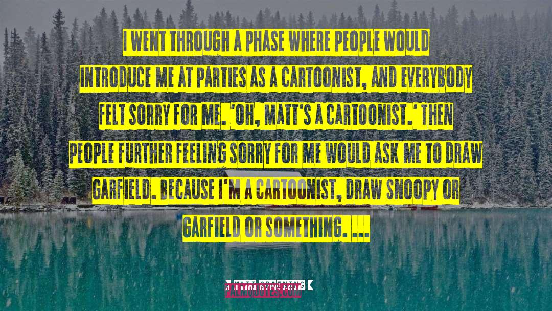 Felt Sorry quotes by Matt Groening