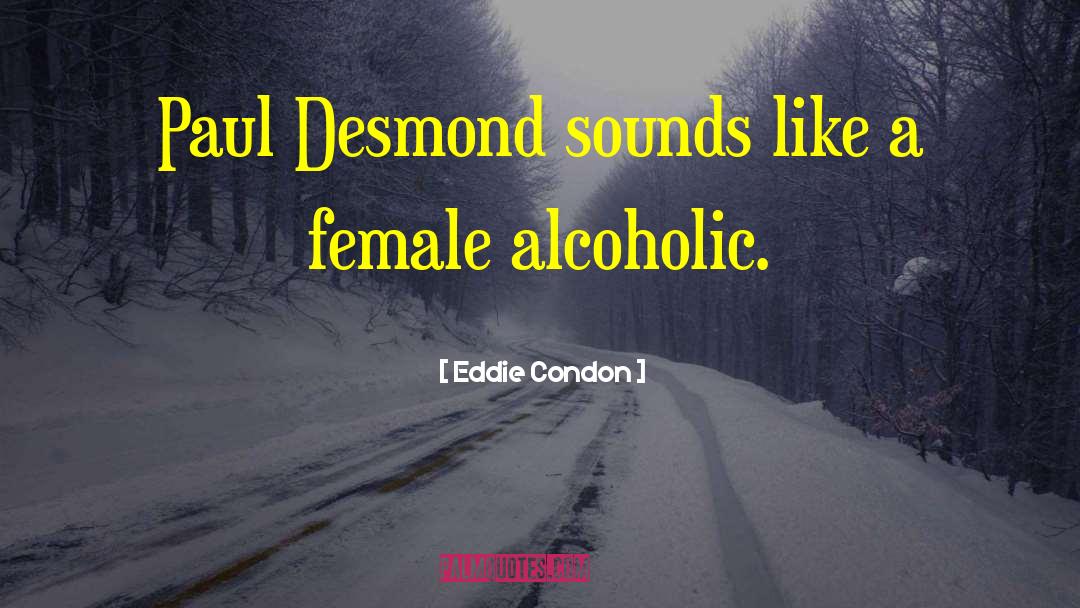 Female Stalkers quotes by Eddie Condon