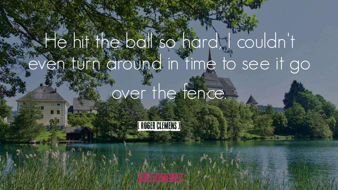 Fence quotes by Roger Clemens