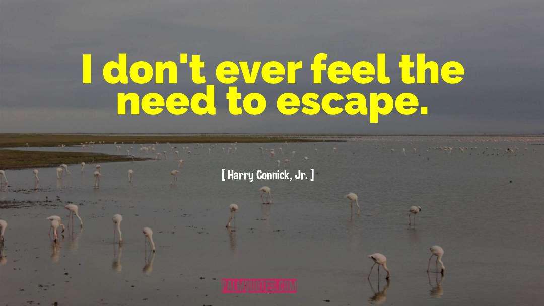 Fessed Escape quotes by Harry Connick, Jr.