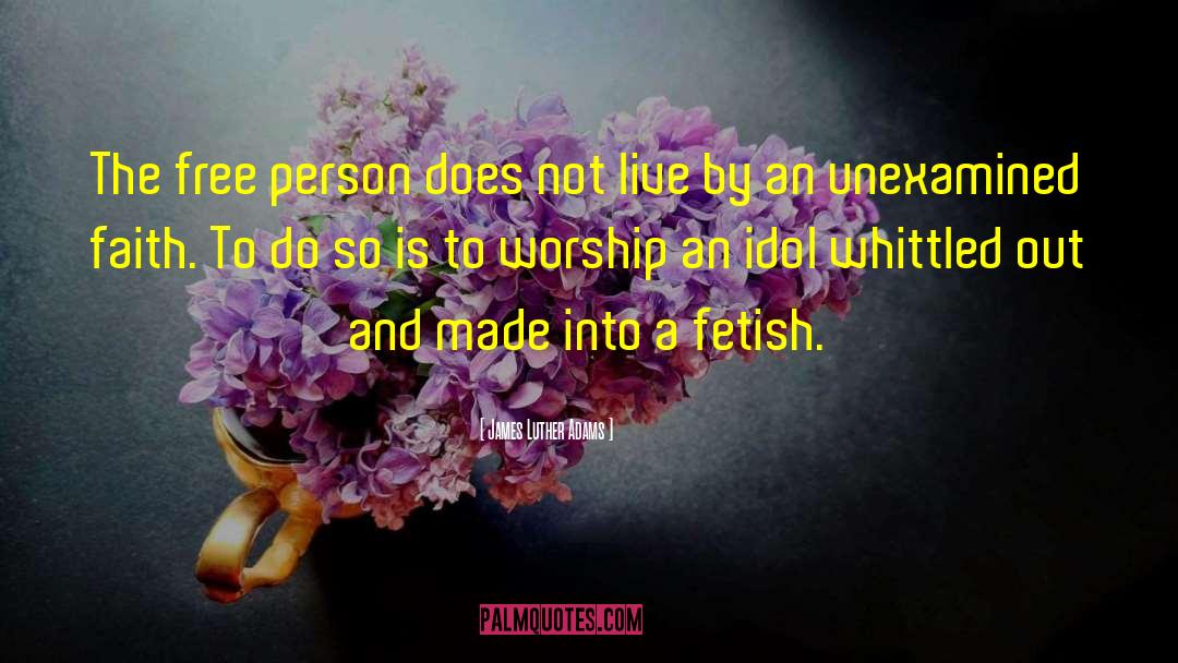 Fetish quotes by James Luther Adams