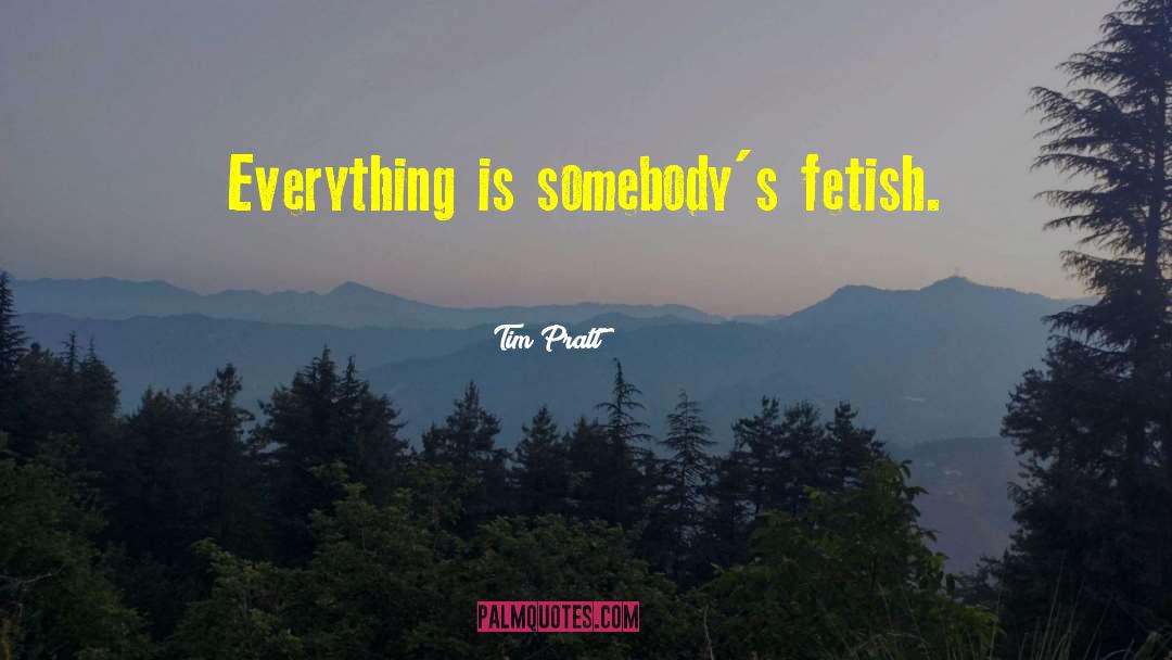 Fetish quotes by Tim Pratt