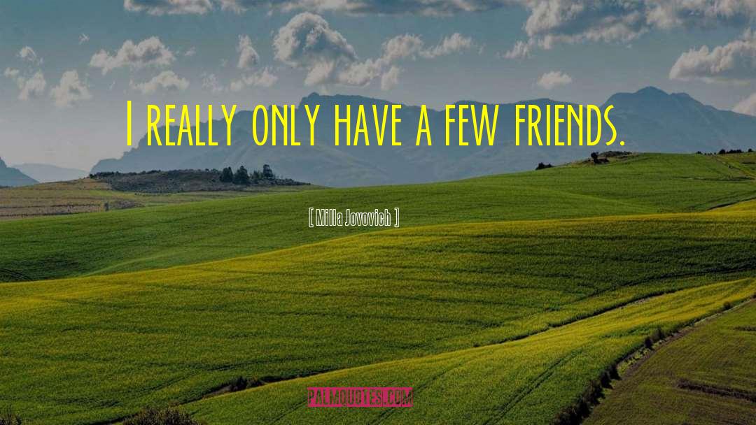 Few Friends quotes by Milla Jovovich