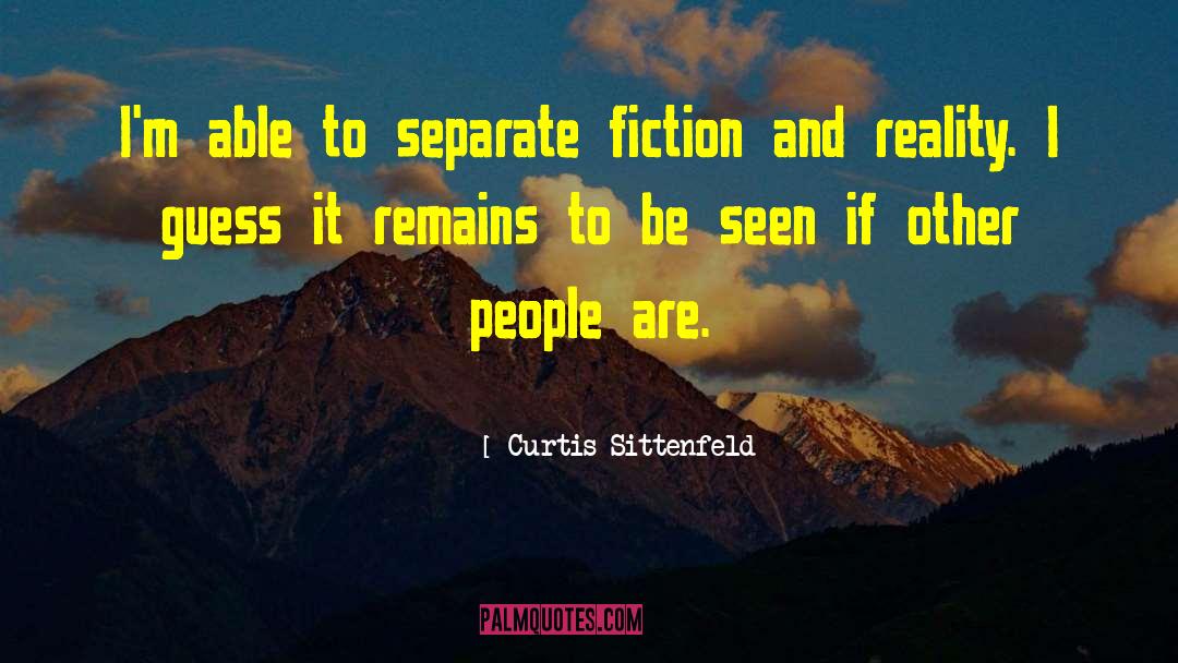 Fiction And Reality quotes by Curtis Sittenfeld