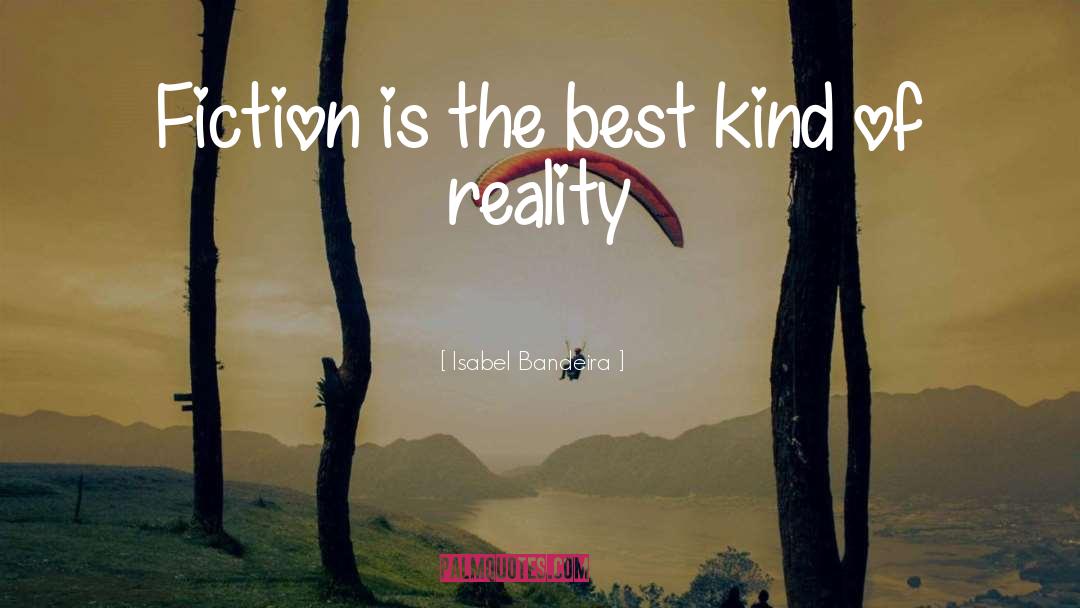 Fiction Vs Reality quotes by Isabel Bandeira