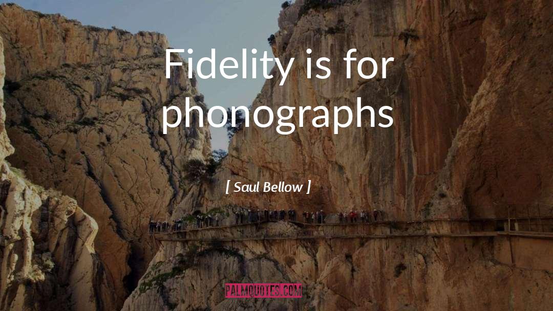 Fidelity quotes by Saul Bellow