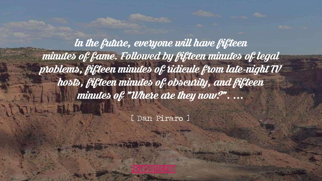 Fifteen Minutes Of Fame quotes by Dan Piraro