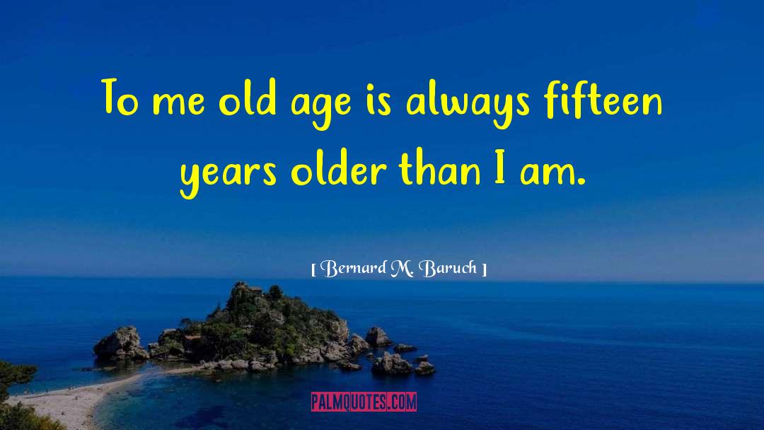 Fifteen Years quotes by Bernard M. Baruch