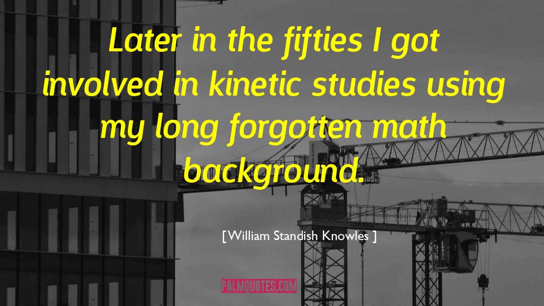 Fifties quotes by William Standish Knowles