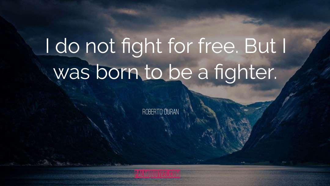 Fight For quotes by Roberto Duran