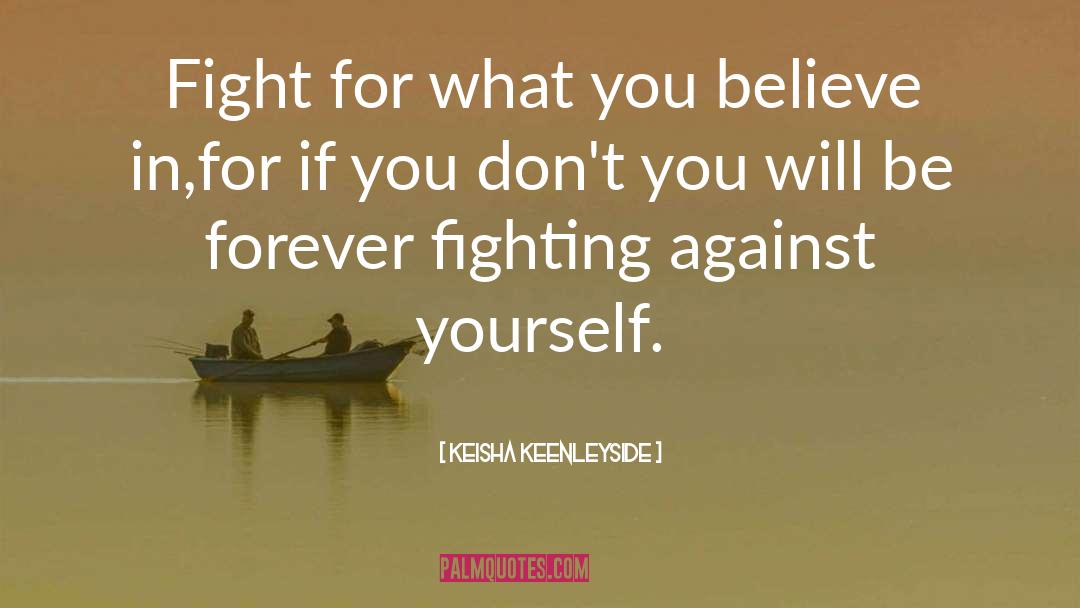 Fight For What You Believe quotes by Keisha Keenleyside