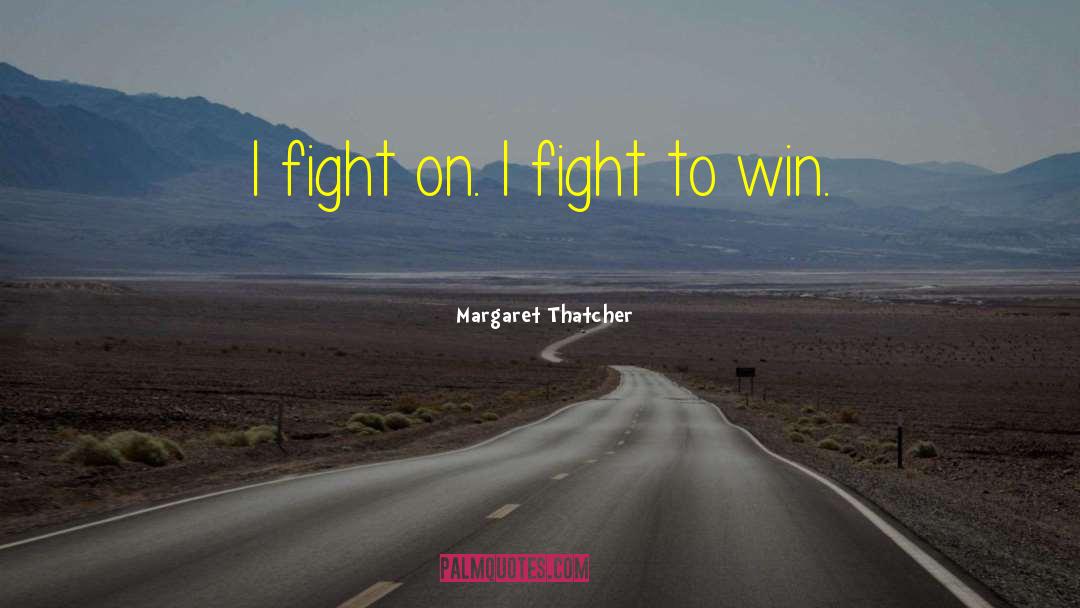 Fight On quotes by Margaret Thatcher