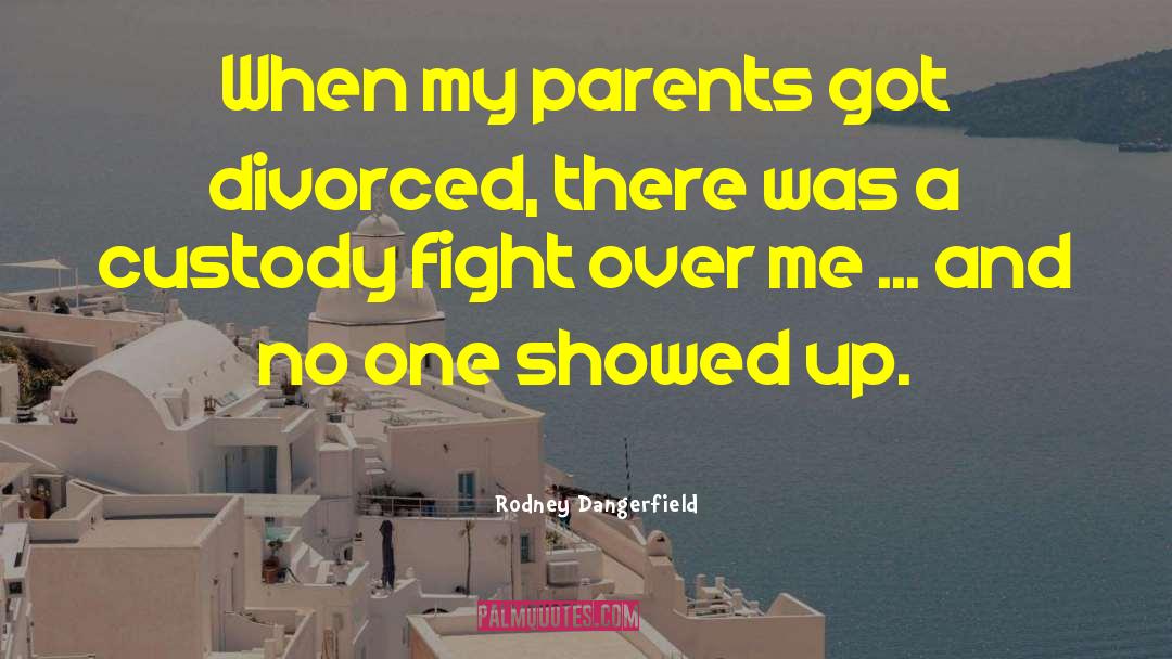 Fight Over Me quotes by Rodney Dangerfield