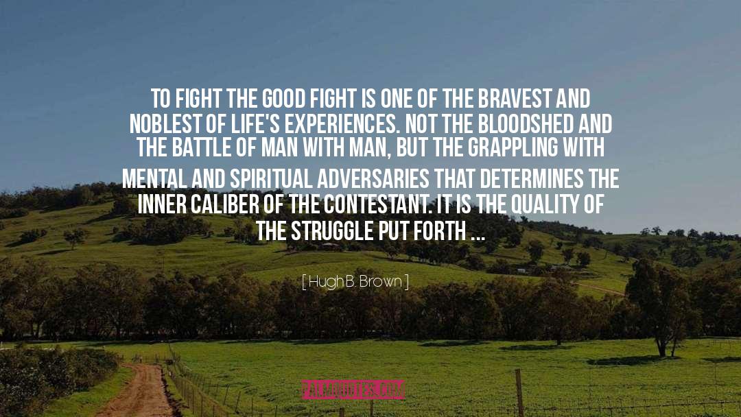 Fight The Good Fight quotes by Hugh B. Brown