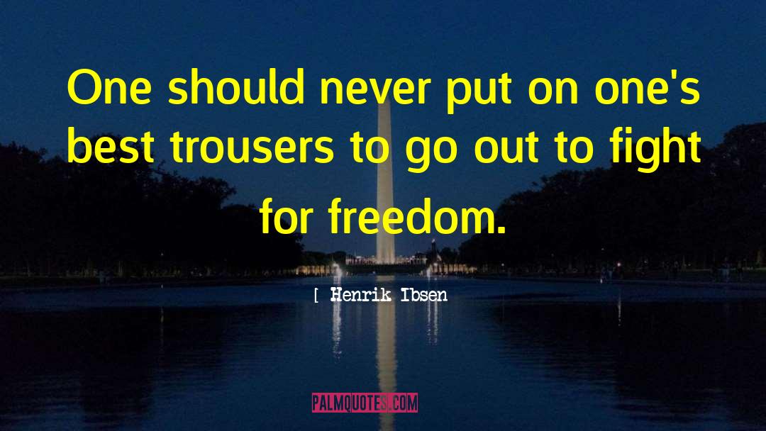 Fighting For Freedom quotes by Henrik Ibsen
