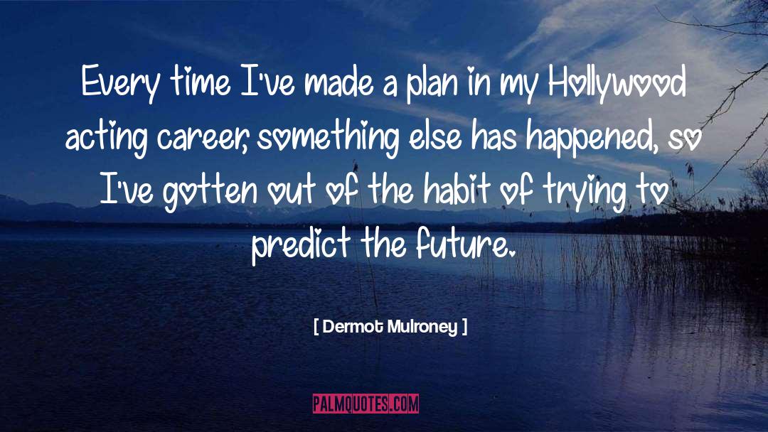 Figuring Out The Future quotes by Dermot Mulroney