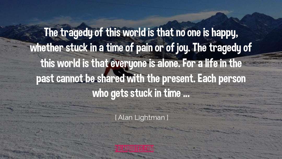 Fill Life With Joy quotes by Alan Lightman