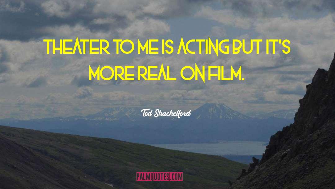 Film Acting quotes by Ted Shackelford