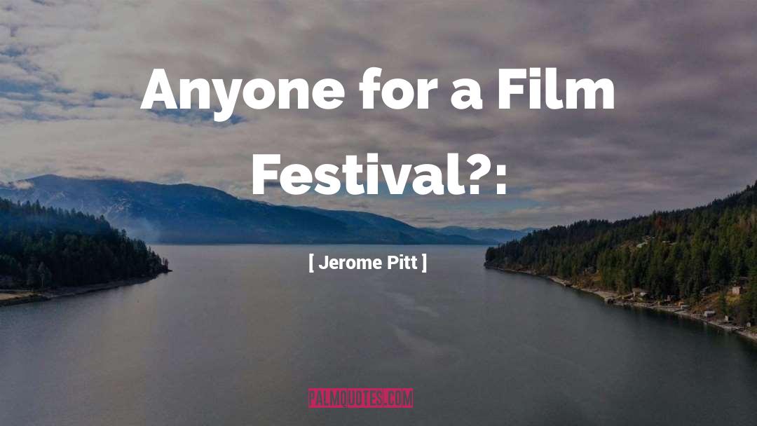 Film Festival quotes by Jerome Pitt