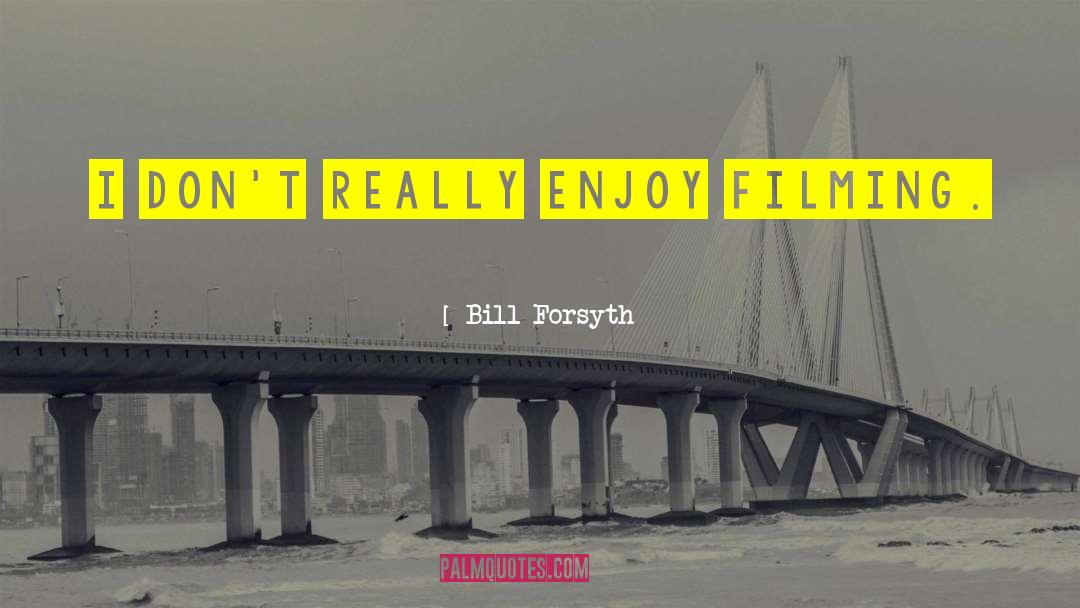 Filming quotes by Bill Forsyth