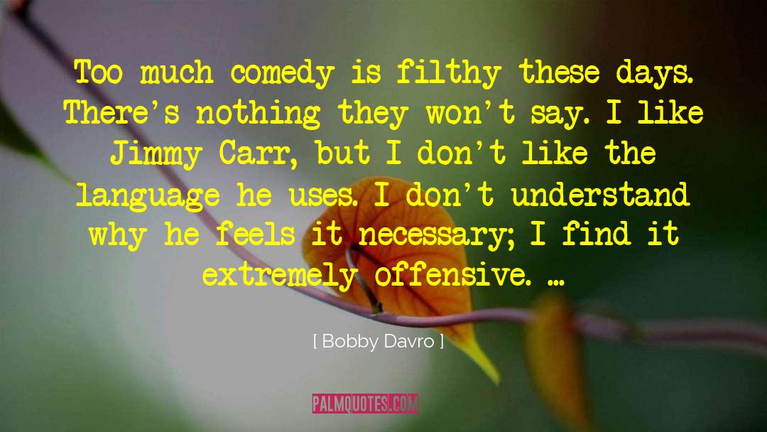 Filthy quotes by Bobby Davro