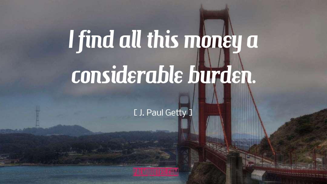 Financial Burden quotes by J. Paul Getty