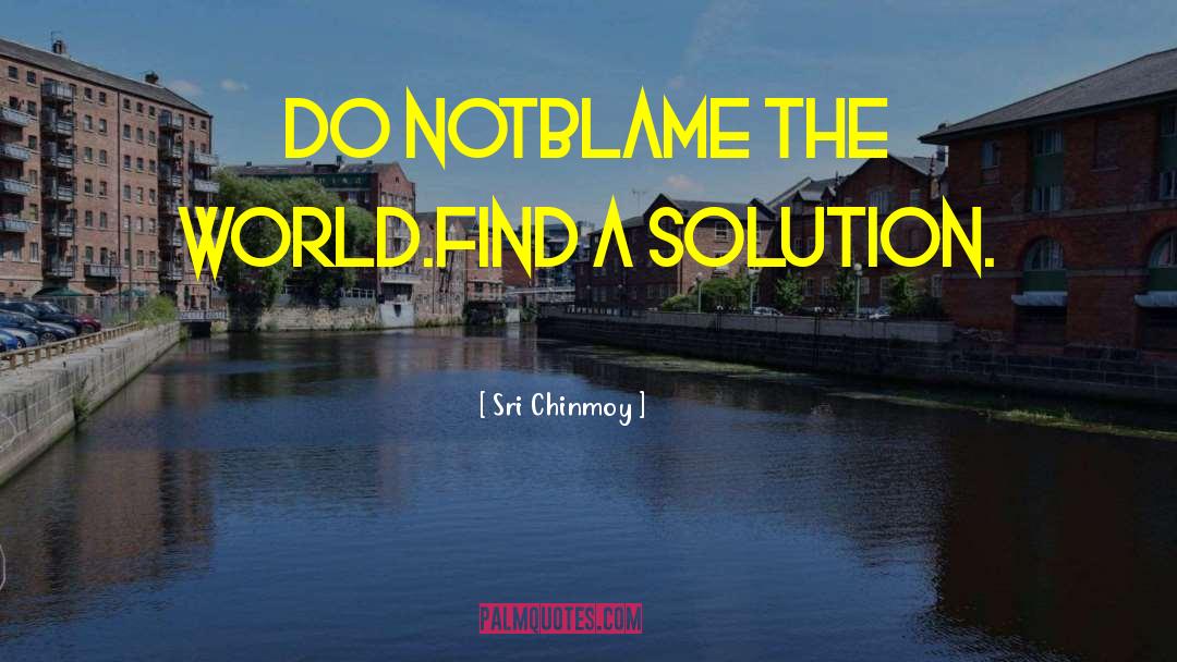 Find A Solution quotes by Sri Chinmoy