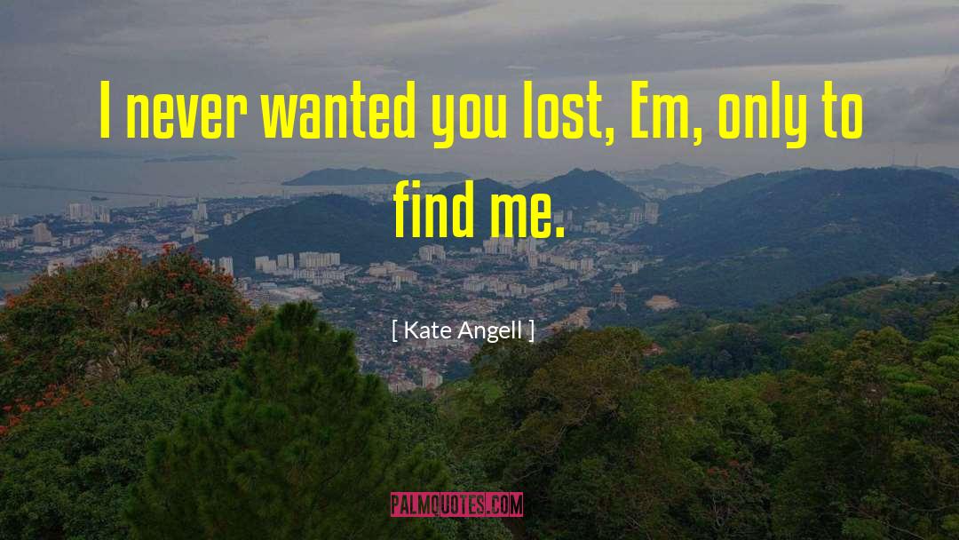 Find Me quotes by Kate Angell