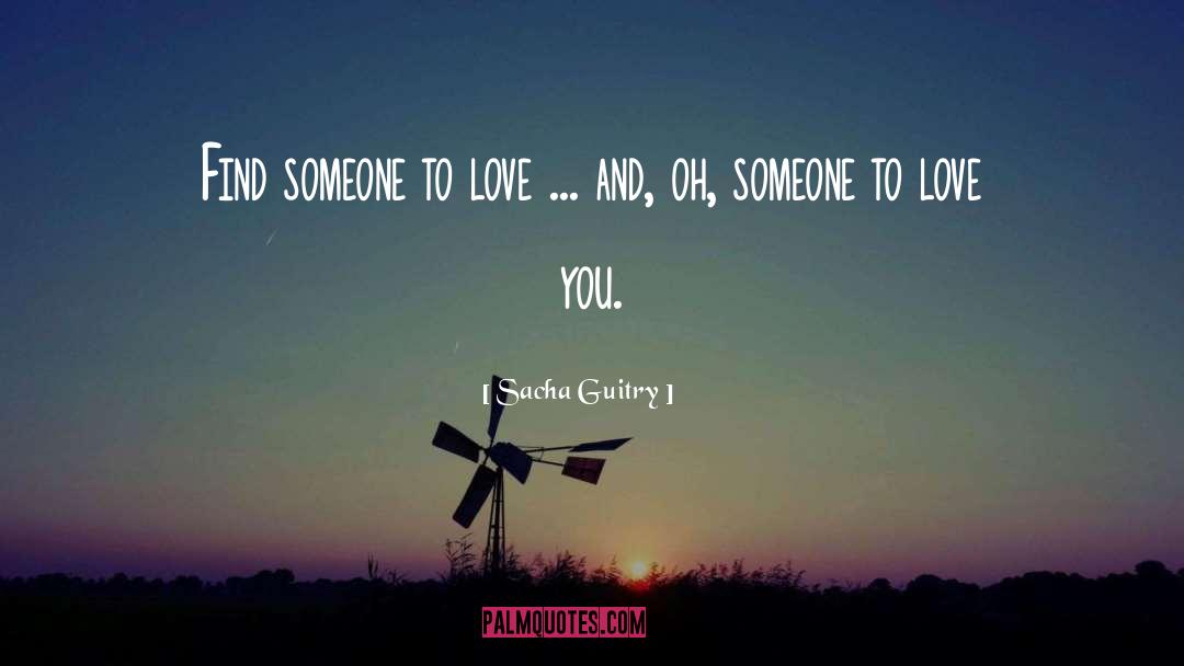 Find Someone To Love quotes by Sacha Guitry