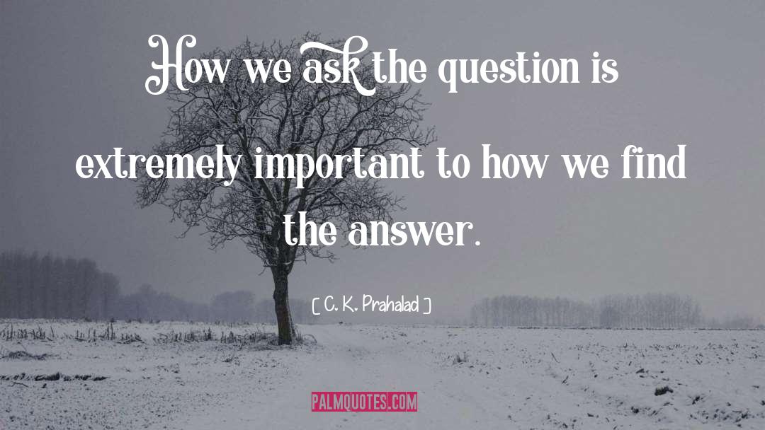 Find The Answer quotes by C. K. Prahalad