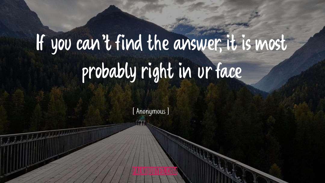 Find The Answer quotes by Anonymous