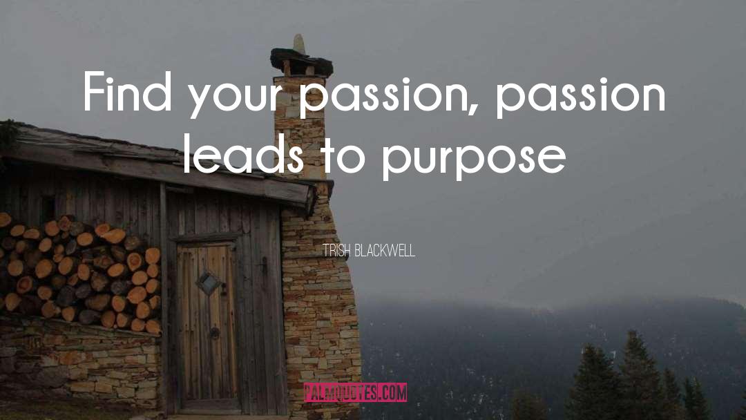 Find Your Passion quotes by Trish Blackwell