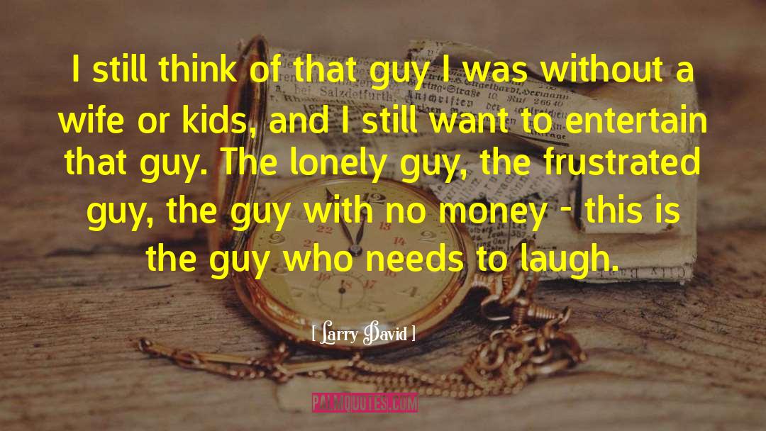 Finding A Guy That Loves You quotes by Larry David