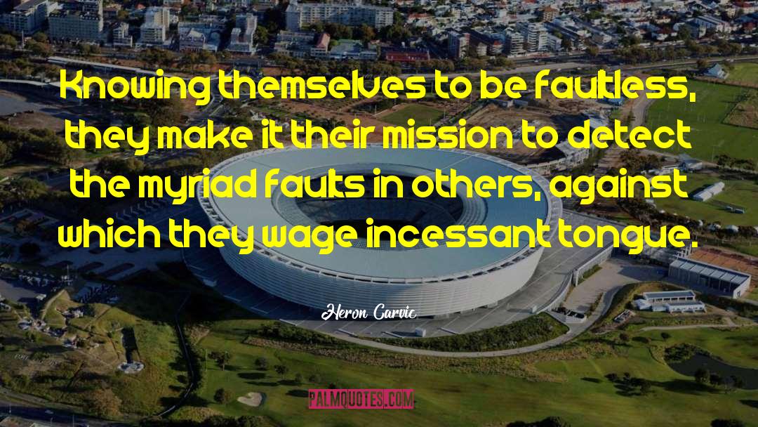 Finding Faults In Others quotes by Heron Carvic