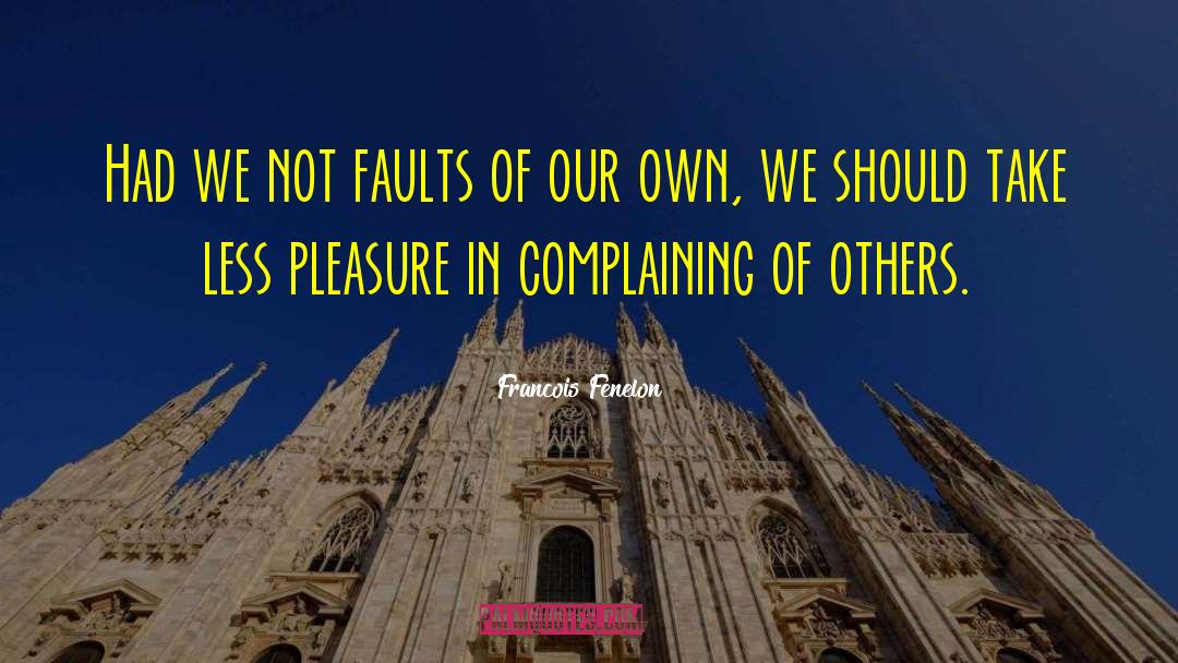 Finding Faults In Others quotes by Francois Fenelon