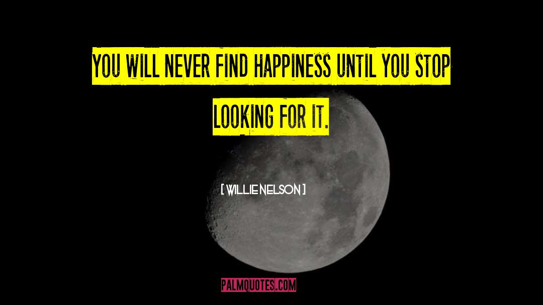 Finding Happiness quotes by Willie Nelson