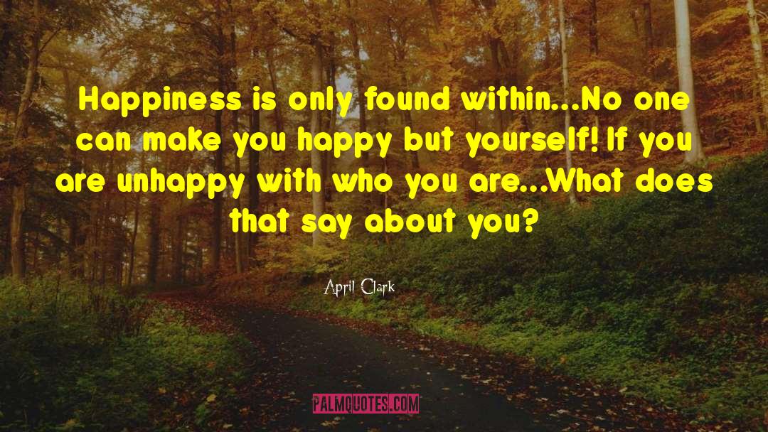 Finding Happiness Within Yourself quotes by April Clark