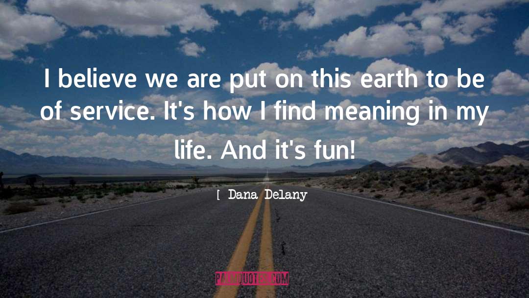 Finding Meaning In Life quotes by Dana Delany