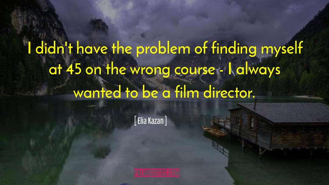 Finding Myself quotes by Elia Kazan