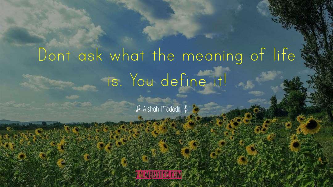 Finding The Meaning Of Life quotes by Aishah Madadiy