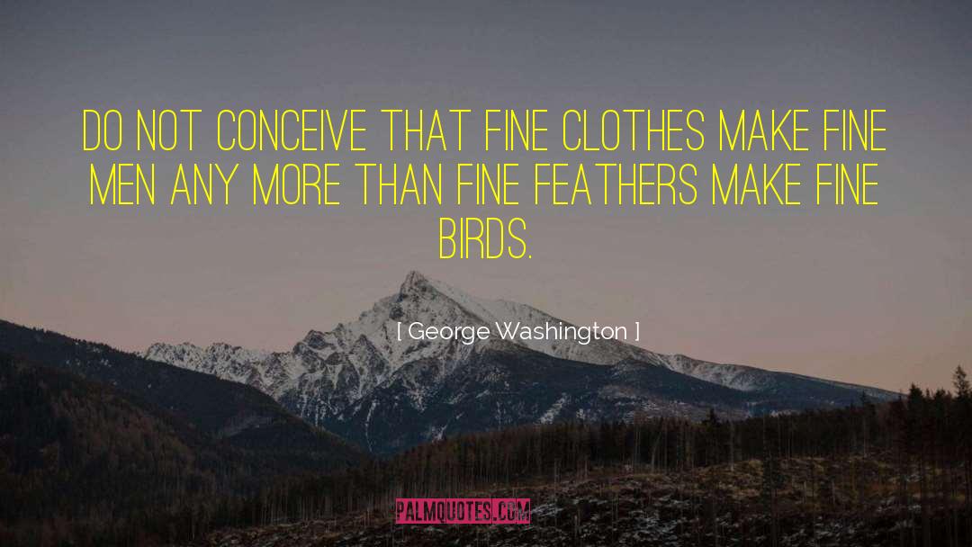 Fine Feathers quotes by George Washington