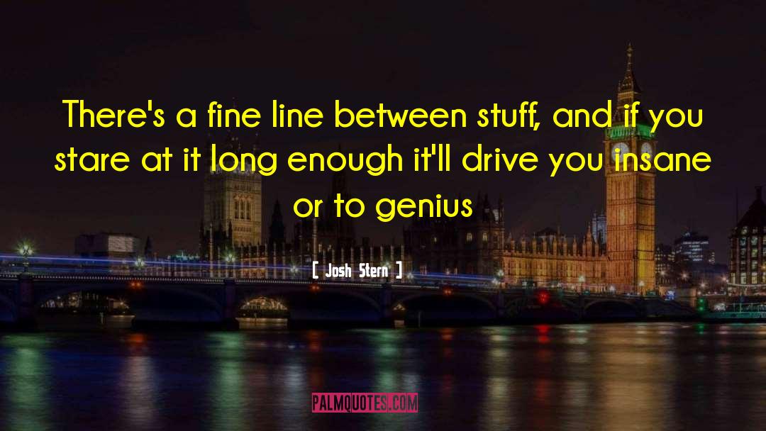 Fine Line Insanity Genius quotes by Josh Stern