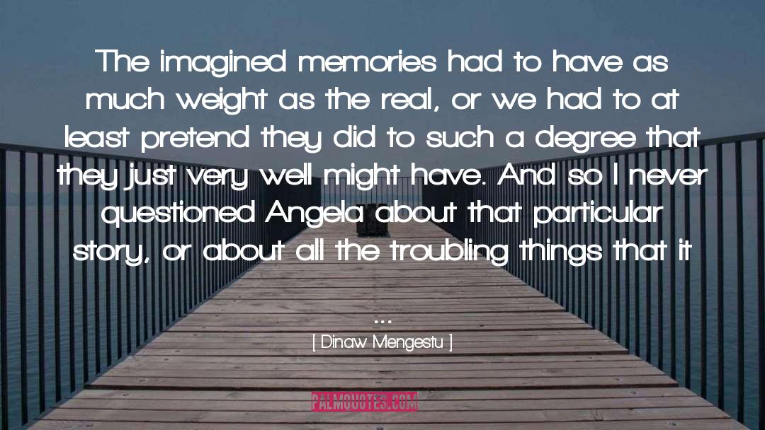 Finer Things quotes by Dinaw Mengestu