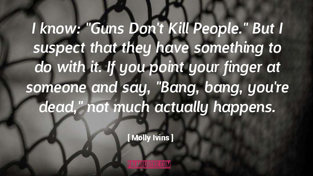Finger Print quotes by Molly Ivins