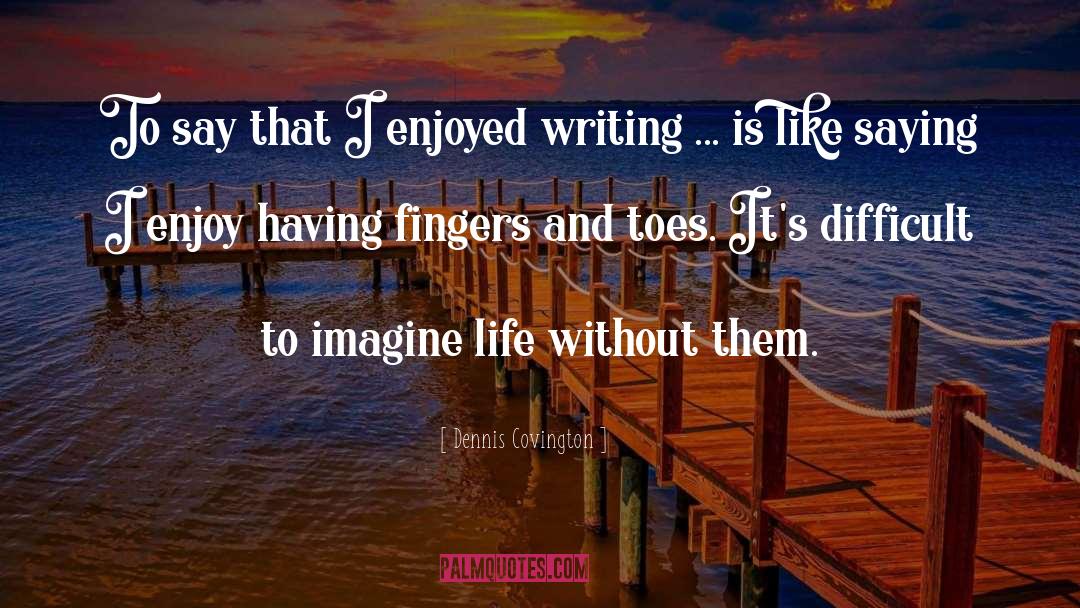 Fingers And Toes quotes by Dennis Covington
